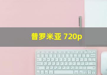 普罗米亚 720p